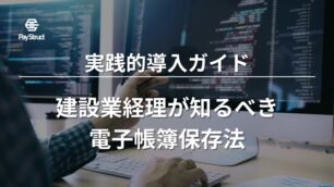 建設業経理が知るべき電子帳簿保存法：実践的導入ガイド