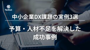 中小企業DX課題の実例3選｜予算・人材不足を解決した成功事例