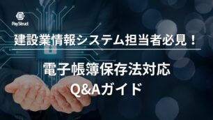 建設業情報システム担当者必見！電子帳簿保存法対応Q&Aガイド