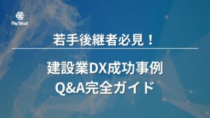 若手後継者必見！建設業DX成功事例Q&A完全ガイド