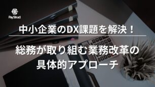 中小企業のDX課題を解決！総務が取り組む業務改革の具体的アプローチ