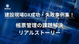 建設現場DX成功・失敗事例集！帳票管理の課題解決リアルストーリー