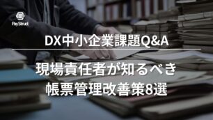 DX中小企業課題Q&A｜現場責任者が知るべき帳票管理改善策8選