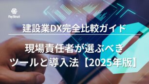 建設業DX完全比較ガイド｜現場責任者が選ぶべきツールと導入法【2025年版】