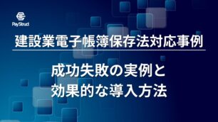 建設業電子帳簿保存法対応事例｜成功失敗の実例と効果的な導入方法